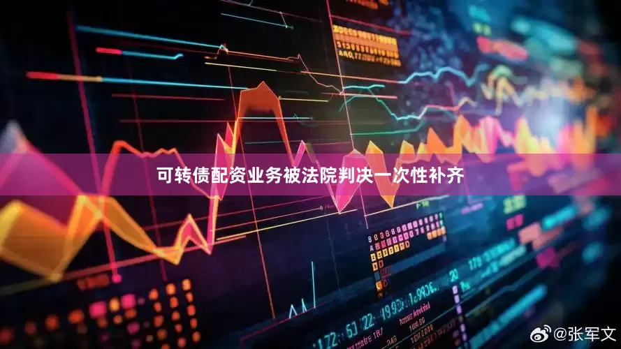 可转债配资业务被法院判决一次性补齐